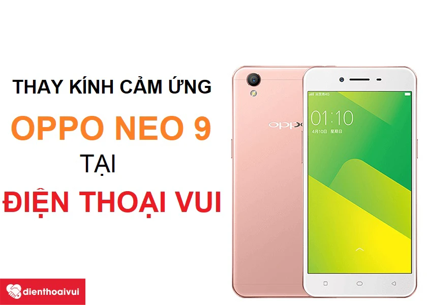 Dịch vụ thay kính cảm ứng OPPO Neo 9 nhanh chóng và chất lượng