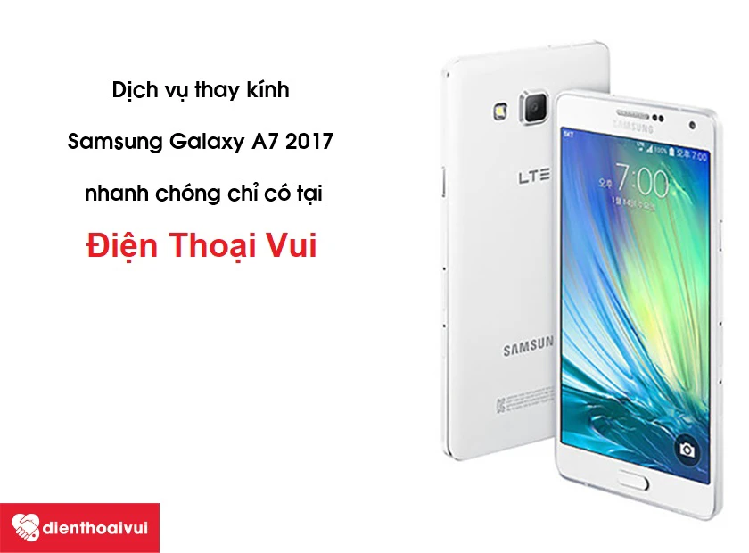 L&iacute; do n&ecirc;n chọn dịch vụ thay k&iacute;nh Samsung Galaxy A7 2017 tại hệ thống Điện Thoại Vui