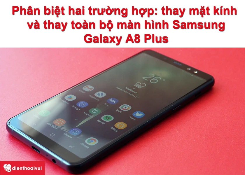 Ph&acirc;n biệt hai trường hợp: thay mặt k&iacute;nh v&agrave; thay to&agrave;n bộ m&agrave;n h&igrave;nh Samsung Galaxy A8 Plus