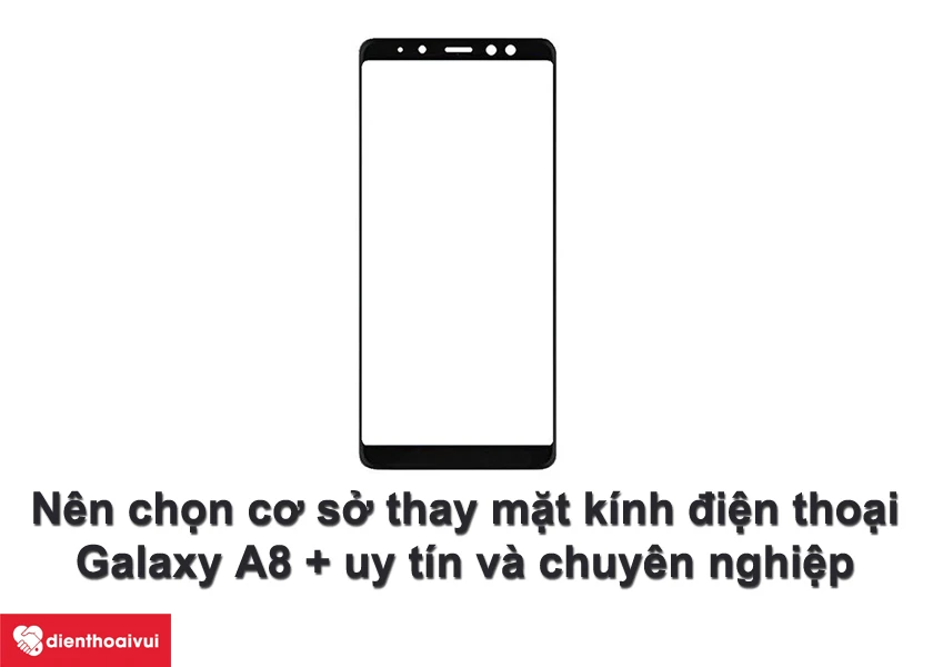 Cần ch&uacute; &yacute; điều g&igrave; khi đi thay k&iacute;nh cho Samsung Galaxy A8 Plus