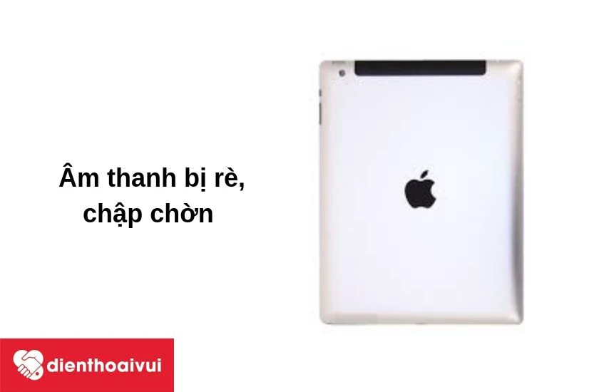 Âm thanh bị rè, chập chờn khi nghe được khi không