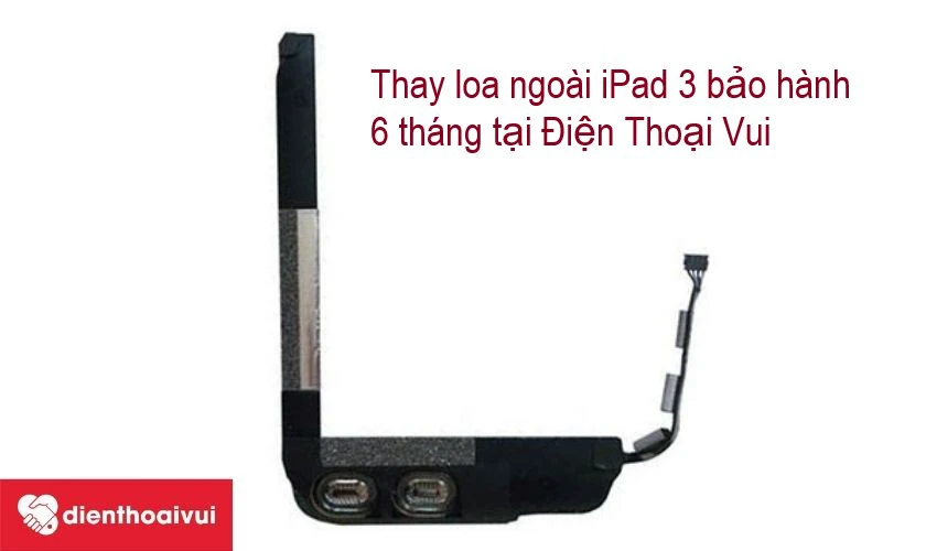 Dịch vụ thay loa ngoài iPad 3 chính hãng, lấy nhanh, giá rẻ tại Điện Thoại Vui