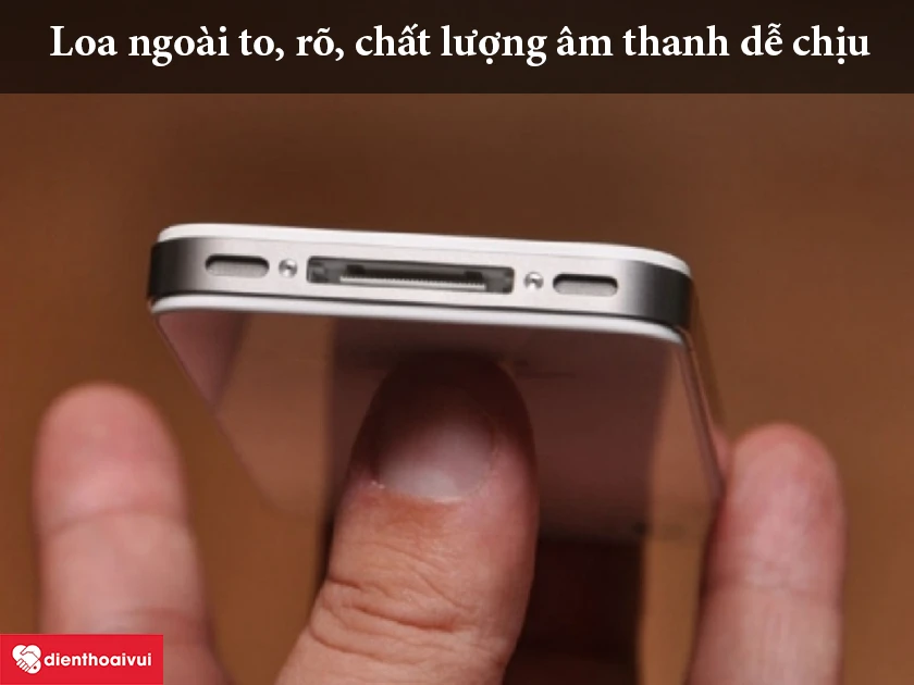 iPhone 4S – Loa ngoài to, rõ, chất lượng âm thanh dễ chịu