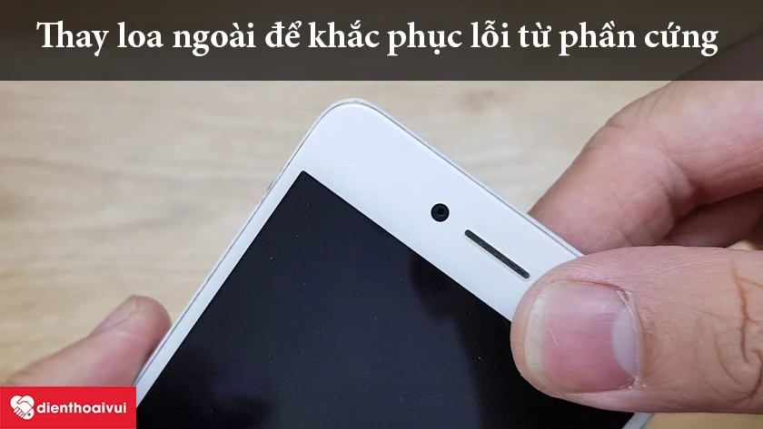 Thay loa ngoài nếu gặp lỗi phần cứng