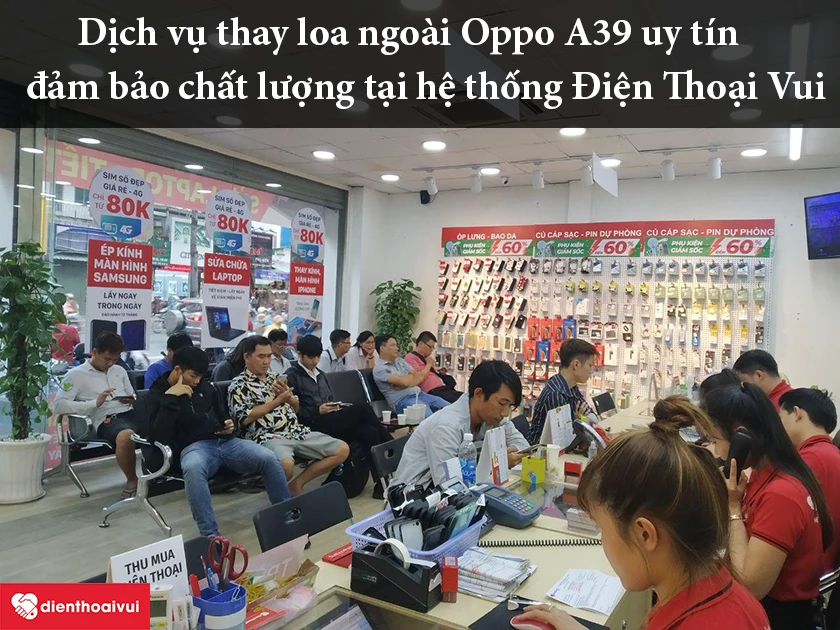 Dịch vụ thay loa ngo&agrave;i Oppo A39 uy t&iacute;n, đảm bảo chất lượng tại hệ thống Điện Thoại Vui