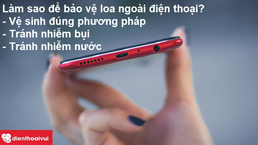 Làm thế nào để bảo vệ loa ngoài của điện thoại?