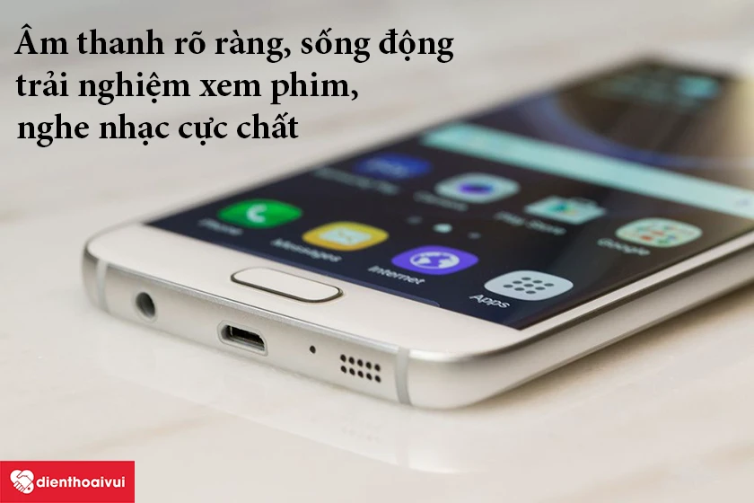Samsung Galaxy S7 &ndash; &Acirc;m thanh r&otilde; r&agrave;ng, sống động, trải nghiệm xem phim, nghe nhạc cực chất