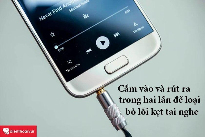 cắm v&agrave; r&uacute;t tai nghe trong hai lần để loại bỏ lỗi kẹt tai nghe