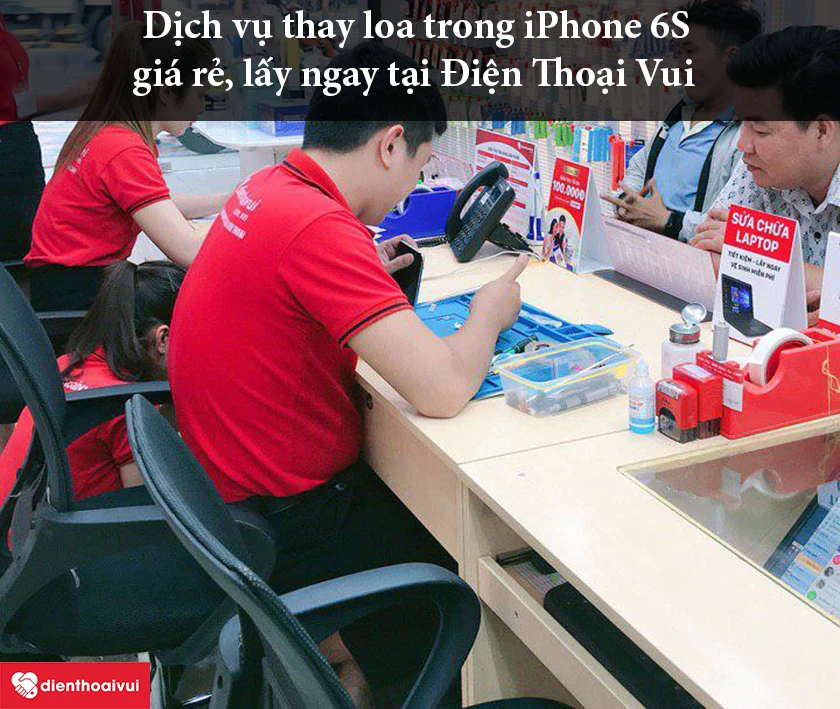 Dịch vụ thay loa trong iPhone 6S giá rẻ, lấy ngay tại Điện Thoại Vui