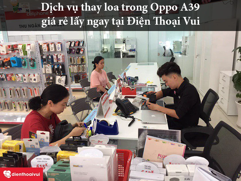 Dịch vụ thay loa trong Oppo A39 gi&aacute; rẻ lấy ngay tại Điện Thoại Vui