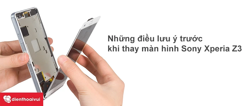 Những điều lưu &yacute; khi thay m&agrave;n h&igrave;nh Sony Xperia Z3.