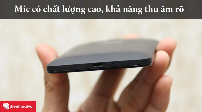 Asus Zenfone Go – Mic có chất lượng cao, khả năng thu âm rõ