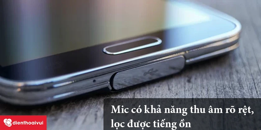 Samsung Galaxy S5 – Mic có khả năng thu âm rõ rệt, lọc được tiếng ồn