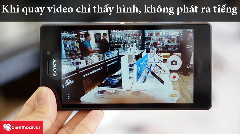 Điện thoại quay video chỉ thấy hình, không phát ra tiếng