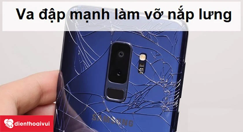 Nắp lưng Samsung Galaxy S9 bị hỏng do rơi vỡ, va đập mạnh