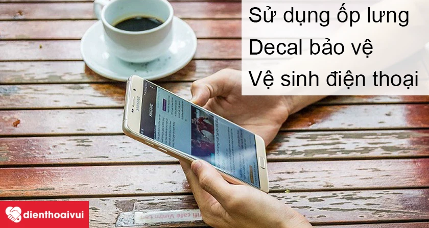 Bạn c&oacute; thể l&agrave;m g&igrave; để bảo vệ tốt hơn cho nắp lưng n&oacute;i ri&ecirc;ng v&agrave; cho điện thoại n&oacute;i chung?