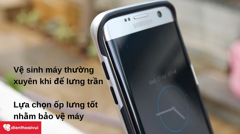 Nên dùng ốp lưng hay để nắp lưng trần cho Samsung Galaxy S7 Edge?