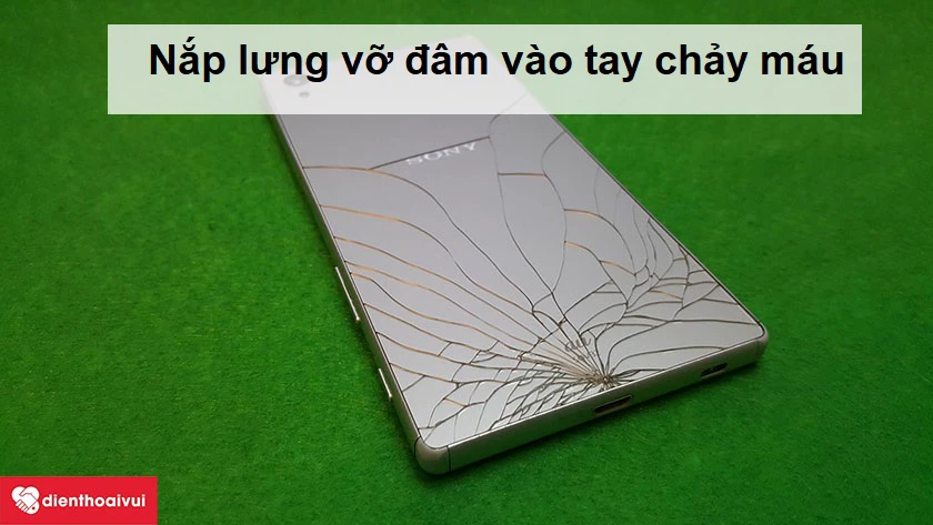 Nắp lưng Sony Xperia Z5 bị vỡ do l&agrave;m rơi, va đập mạnh
