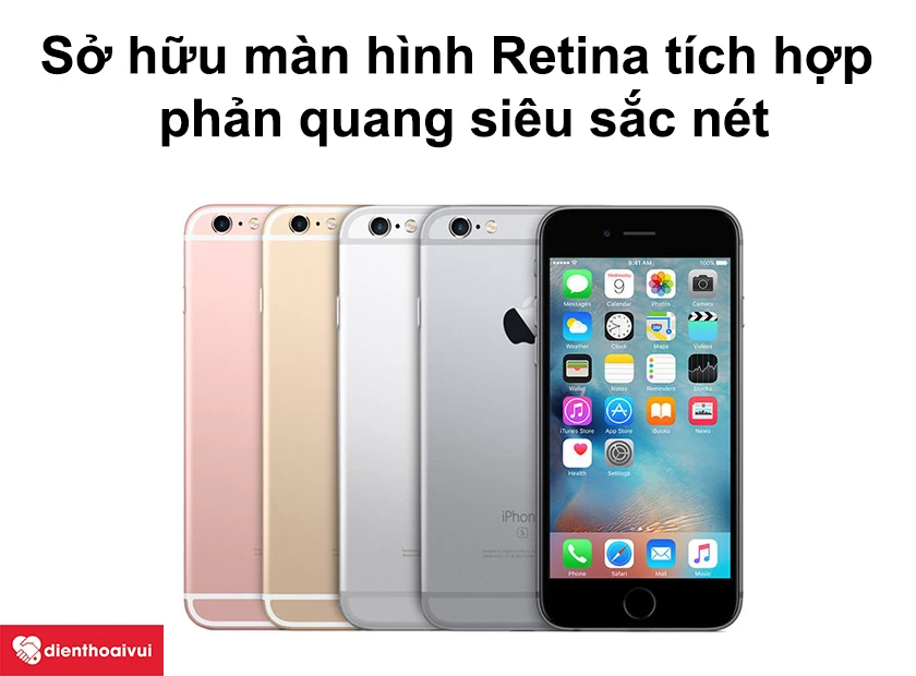 iPhone 6s sở hữu m&agrave;n h&igrave;nh Retina t&iacute;ch hợp phản quang si&ecirc;u sắc n&eacute;t
