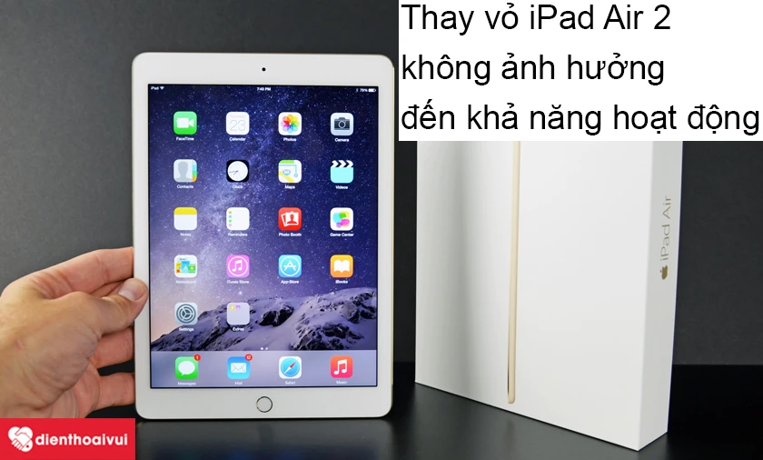 Thay vỏ iPad Air 2 c&oacute; ảnh hưởng đến c&aacute;c bộ phận kh&aacute;c hay khả năng hoạt động kh&ocirc;ng?