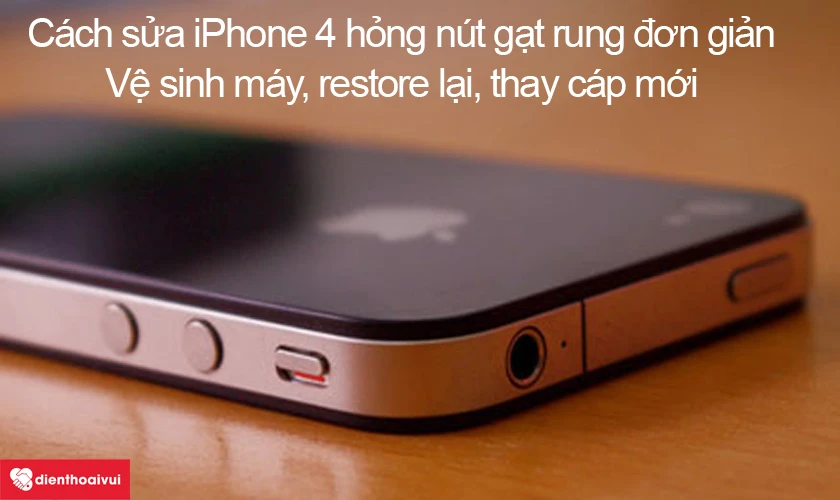 C&aacute;ch sửa iPhone 4 hỏng n&uacute;t gạt rung đơn giản, nhanh ch&oacute;ng