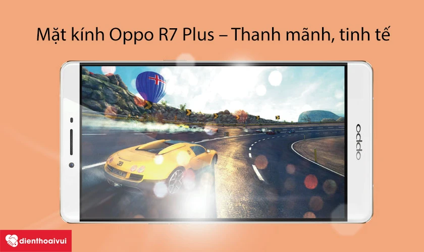 Mặt k&iacute;nh Oppo R7 Plus &ndash; m&agrave;n h&igrave;nh 6 inch cong 2,5D