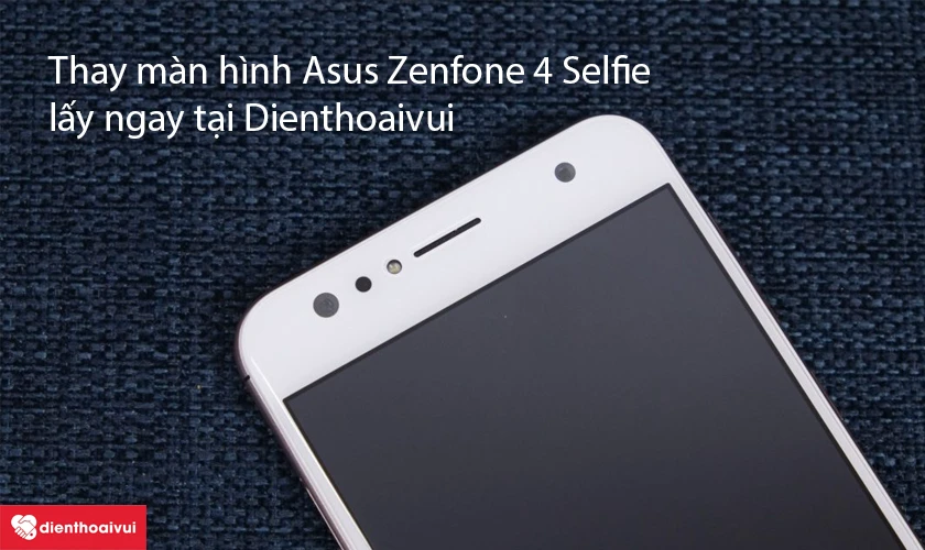 Thay màn hình Asus Zenfone 4 Selfie lấy ngay tại Dienthoaivui