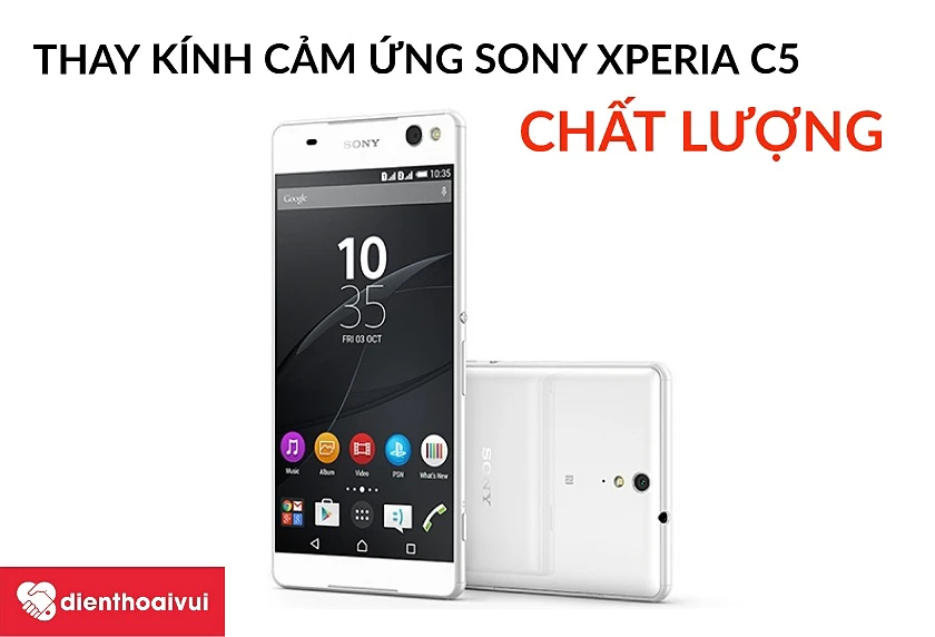 Lý do nên chọn dịch vụ thay kính cảm ứng Sony Xperia C5 tại hệ thống Điện Thoại Vui