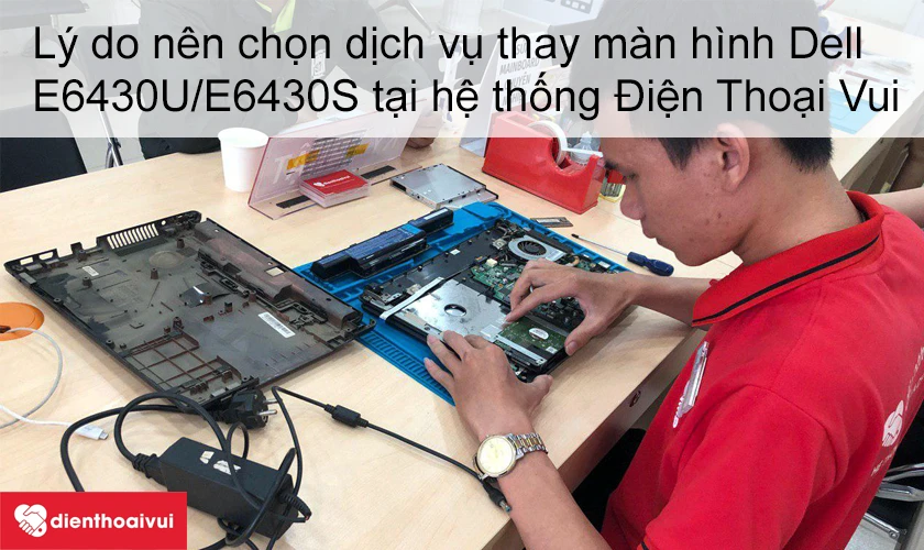L&yacute; do n&ecirc;n chọn dịch vụ thay m&agrave;n h&igrave;nh Dell E6430U/E6430S uy t&iacute;n&nbsp;tại hệ thống Điện Thoại Vui