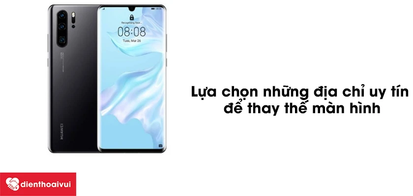 Vì sao nên lựa chọn địa chỉ thay màn hình Huawei uy tín, chất lượng