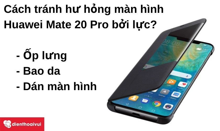 L&agrave;m thế n&agrave;o để m&agrave;n h&igrave;nh Huawei Mate 20 Pro tr&aacute;nh hư hỏng do va đập?
