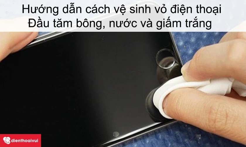 Hướng dẫn c&aacute;ch vệ sinh sạch vỏ điện thoại