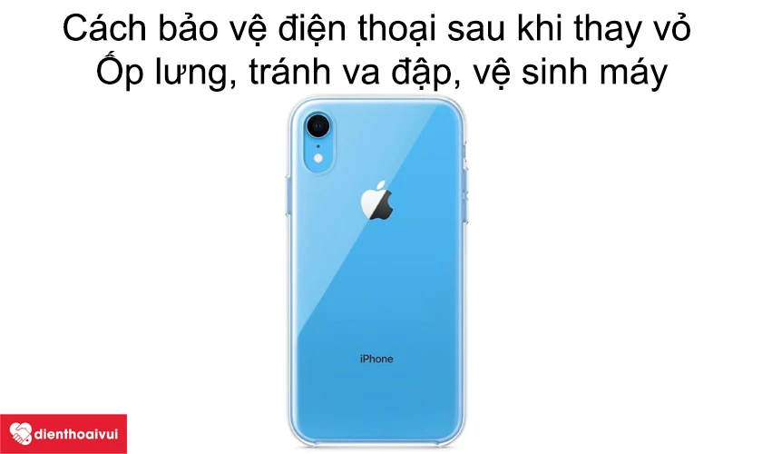 Hướng dẫn cách bảo vệ vỏ điện thoại sau khi thay vỏ