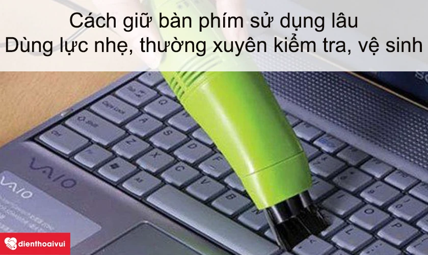 Cách bảo quản để giữ bàn phím laptop sử dụng lâu hơn