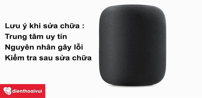 Lưu ý khi sửa chữa ngu&ocirc;̀n Apple HomePod