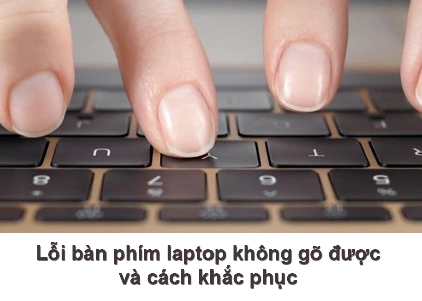 Lỗi b&agrave;n ph&iacute;m laptop kh&ocirc;ng g&otilde; được g&acirc;y kh&oacute; chịu