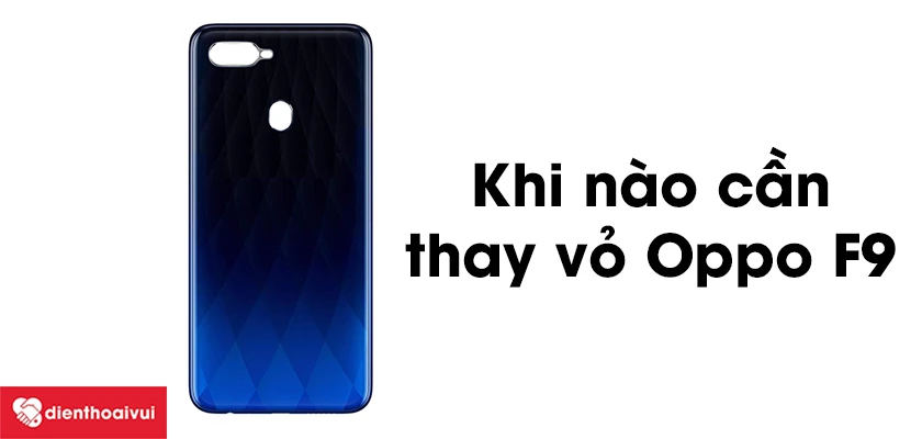 Bạn n&ecirc;n thay vỏ Oppo F9 khi n&agrave;o?