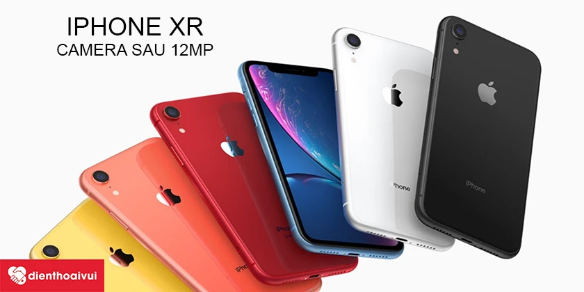 iPhone Xr &ndash; camera sau 12MP chụp ảnh chuy&ecirc;n nghiệp