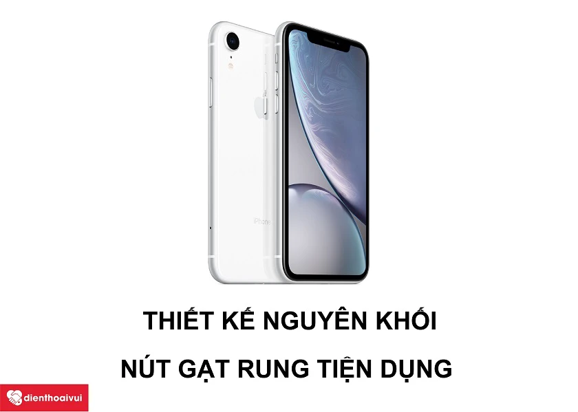 iPhone XR &ndash; Thiết kế nguy&ecirc;n khối c&ugrave;ng n&uacute;t gạt rung huyền thoại tiện dụng