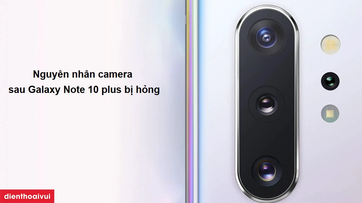 Nguyên nhân camera sau Galaxy Note 10 plus bị hỏng