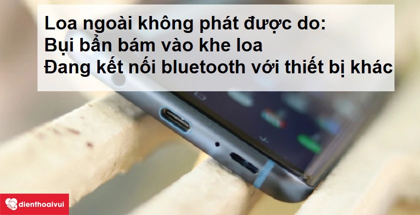 Khắc phục lỗi Samsung Galaxy S9 Plus kh&ocirc;ng nghe được loa ngo&agrave;i do bụi bẩn&nbsp;&nbsp;