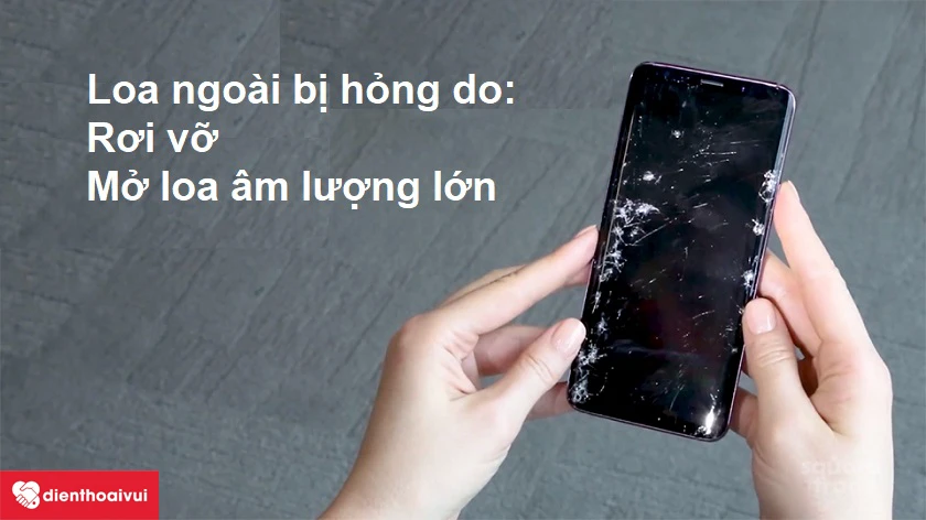 Samsung Galaxy S9 Plus hỏng loa do rơi vỡ hoặc mở loa với &acirc;m lượng lớn thời gian d&agrave;i