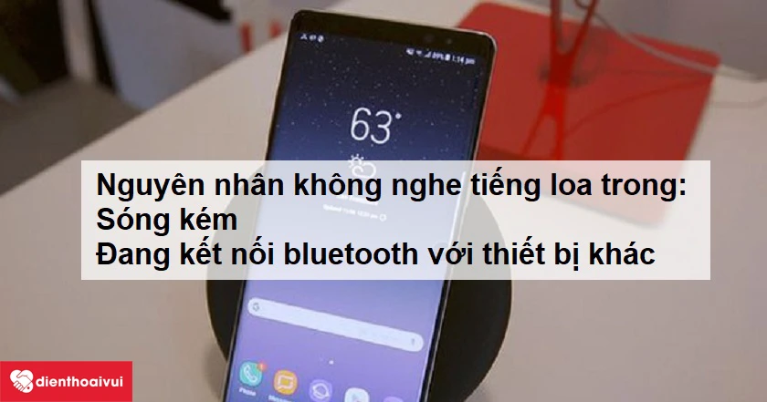 Không thể nghe tiếng loa trong Samsung Galaxy Note 8 do sóng kém hoặc máy đang kết nối bluetooth với thiết bị khác