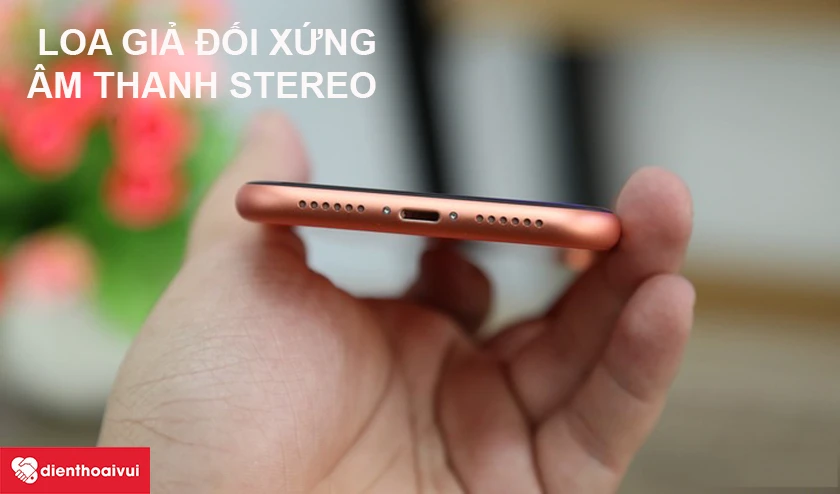 iPhone XR - thiết kế loa đối xứng, &acirc;m thanh chất lượng