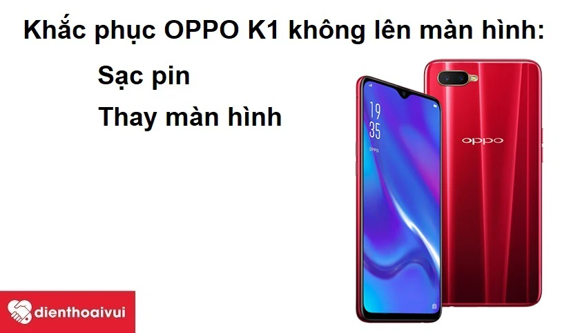 Khắc phục OPPO K1 kh&ocirc;ng l&ecirc;n m&agrave;n h&igrave;nh