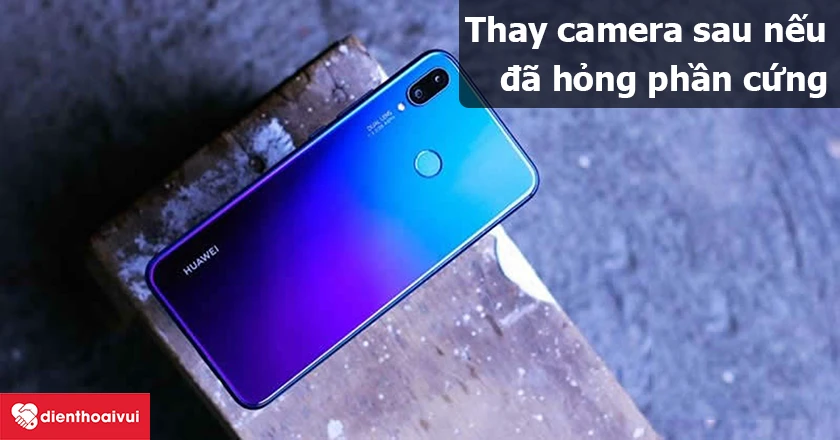 Thay camera sau nếu phần cứng hỏng