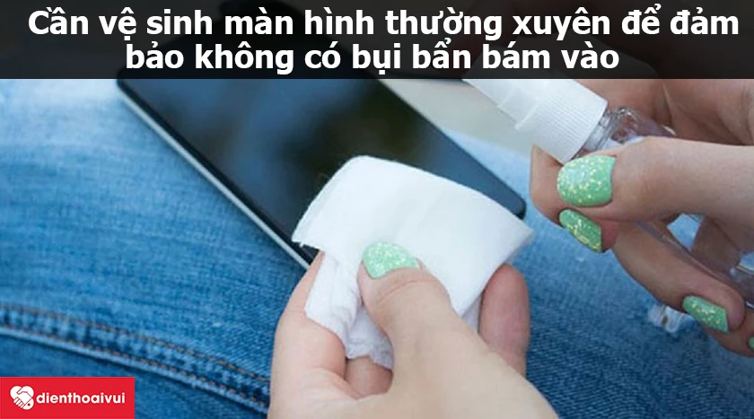 Vệ sinh bề mặt thường xuy&ecirc;n cho điện thoại oppo
