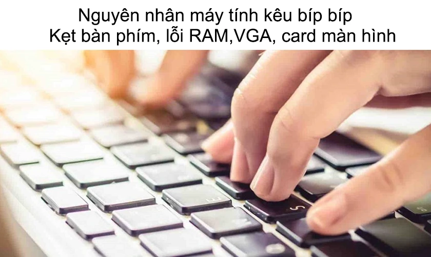 Nguy&ecirc;n nh&acirc;n n&agrave;o khiến m&aacute;y t&iacute;nh k&ecirc;u b&iacute;p b&iacute;p li&ecirc;n tục