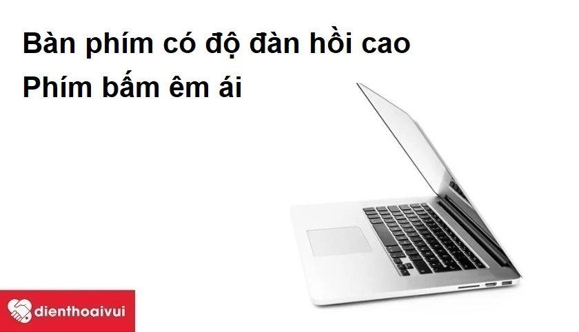 Bàn phím có độ đàn hồi cao, phím bấm êm ái