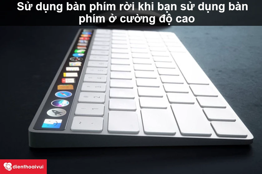 Sử dụng bàn phím rời khi dùng với cường độ cao